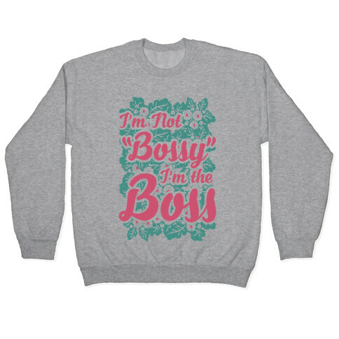 I'm Not Bossy I'm The Boss Pullover