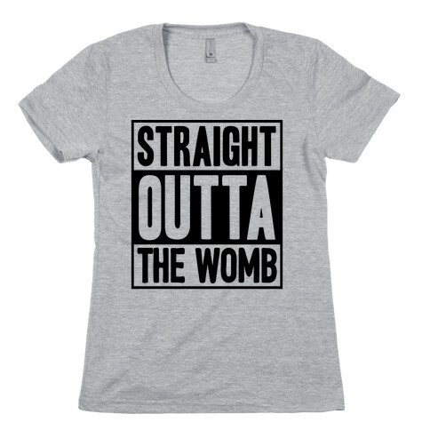 Straight Outta The Womb Womens T-Shirt
