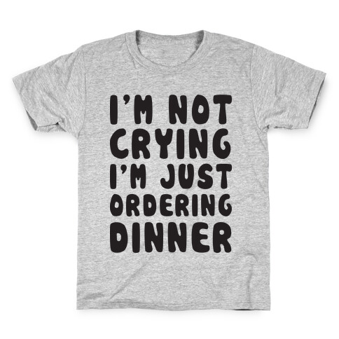 I'm Not Crying I'm Just Ordering Dinner Kids T-Shirt