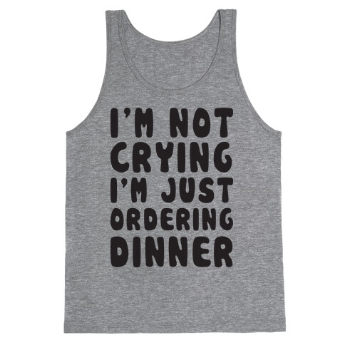 I'm Not Crying I'm Just Ordering Dinner Tank Top