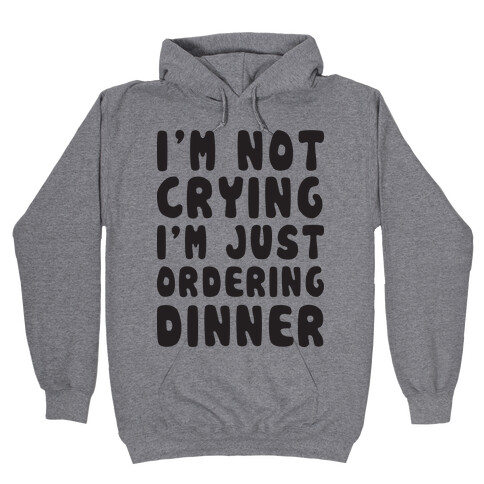 I'm Not Crying I'm Just Ordering Dinner Hooded Sweatshirt