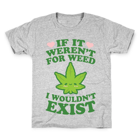 If It Weren't For Weed I Wouldn't Exist Kids T-Shirt