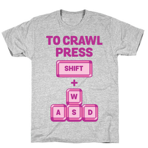 To Crawl Press Shift + WASD T-Shirt