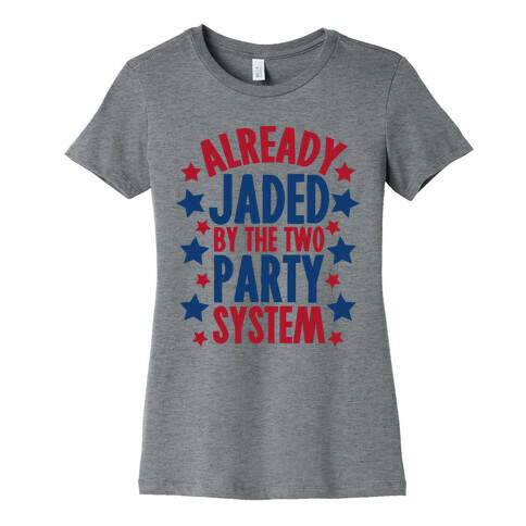 Already Jaded by the Two Party System Womens T-Shirt