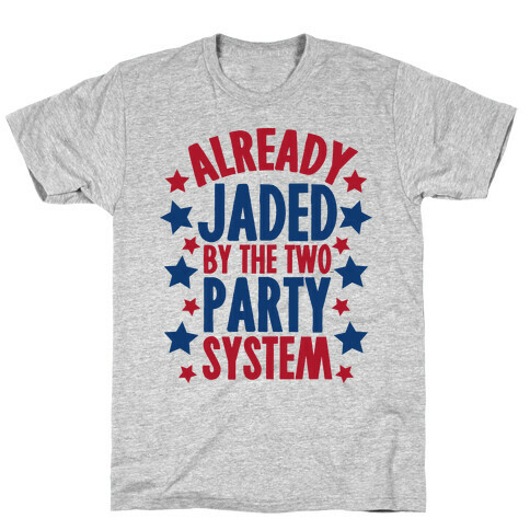 Already Jaded by the Two Party System T-Shirt