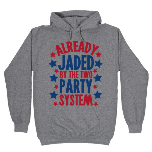 Already Jaded by the Two Party System Hooded Sweatshirt