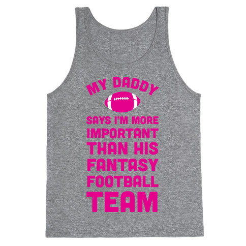 My Daddy Says I'm More Important Than His Fantasy Football Team Tank Top