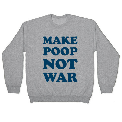 Make Poop Not War Pullover