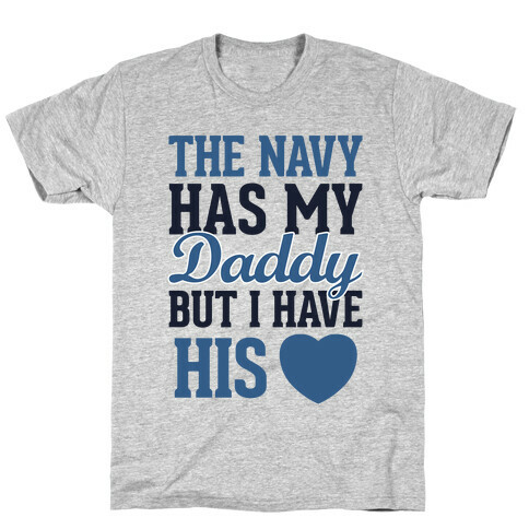 The Navy Has My Daddy, But I Have His Heart T-Shirt