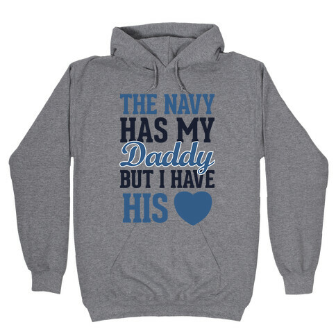 The Navy Has My Daddy, But I Have His Heart Hooded Sweatshirt