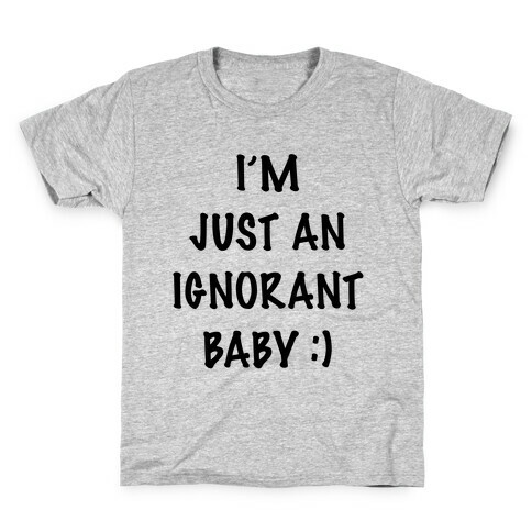 I'm An Ignorant Baby Kids T-Shirt