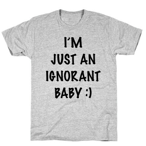 I'm An Ignorant Baby T-Shirt