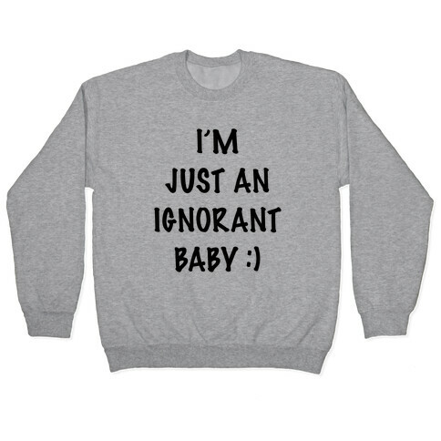 I'm An Ignorant Baby Pullover