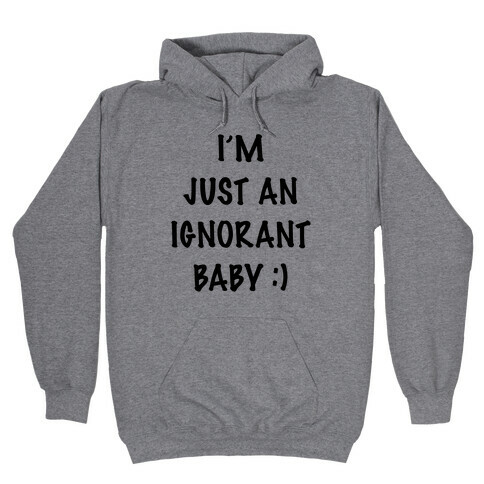 I'm An Ignorant Baby Hooded Sweatshirt