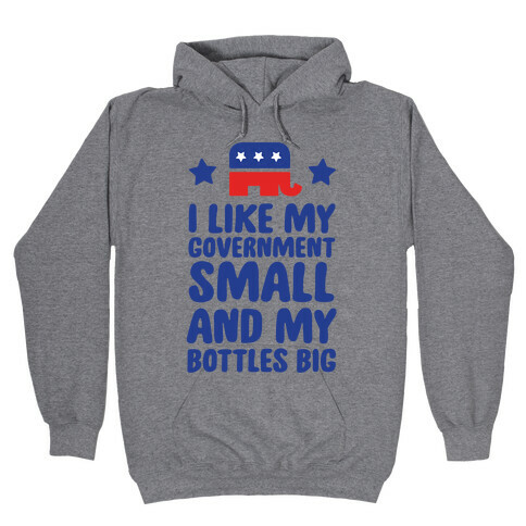 I Like My Government Small and My Bottles Big Hooded Sweatshirt