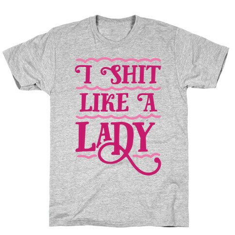 I Shit Like A Lady T-Shirt