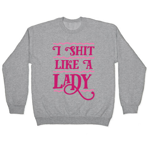 I Shit Like A Lady Pullover