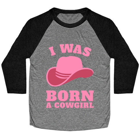 I Was Born A Cowgirl Baseball Tee