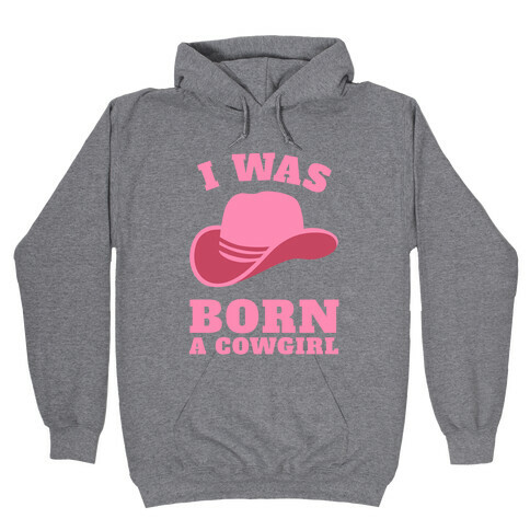 I Was Born A Cowgirl Hooded Sweatshirt