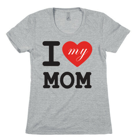I Love Mom Womens T-Shirt