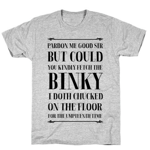 Kindly Fetch the Binky I Doth Chucked on the Floor for the Umpteenth Time T-Shirt