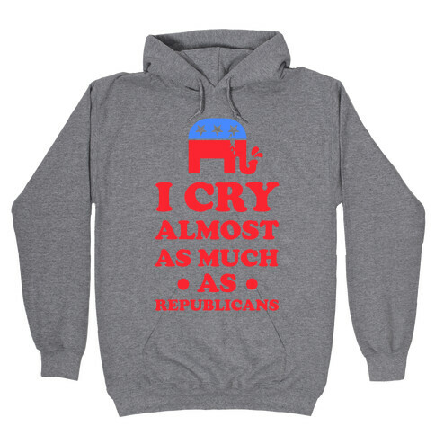 I Cry Almost as Much as Republicans Hooded Sweatshirt