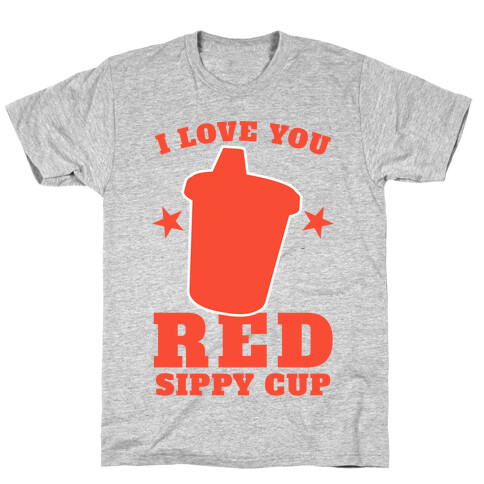 I Love You Red Sippy Cup T-Shirt