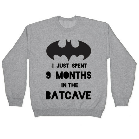 I Just Spent 9 Months in the Batcave Pullover