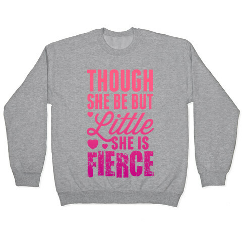 Though She Be But Little She Is Fierce (Pink) Pullover