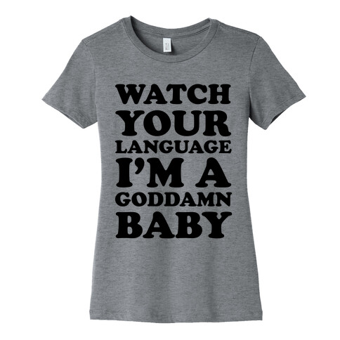 Watch Your Language I'm A Goddamn Baby Womens T-Shirt