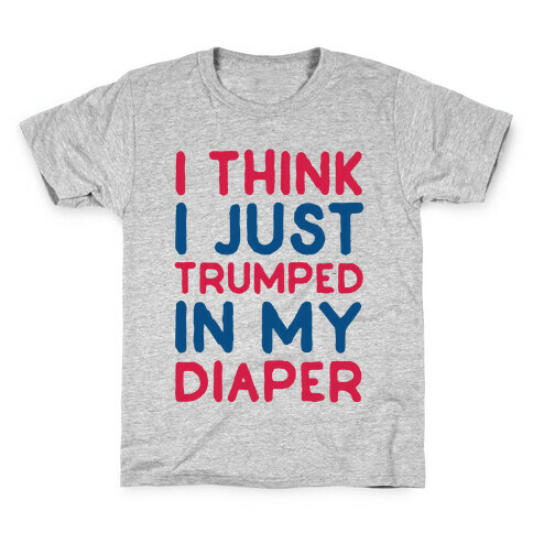 I Think I Just Trumped In My Diaper Kids T-Shirt