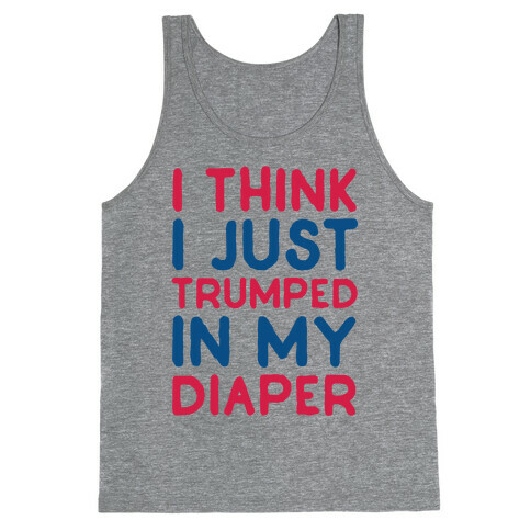 I Think I Just Trumped In My Diaper Tank Top
