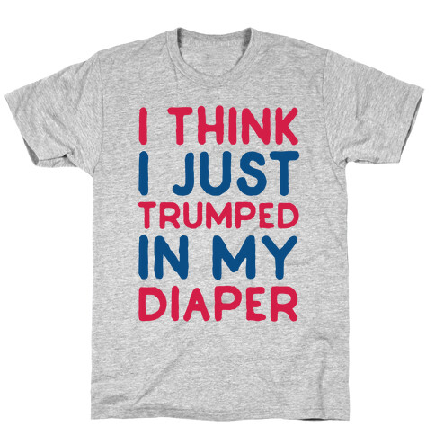 I Think I Just Trumped In My Diaper T-Shirt