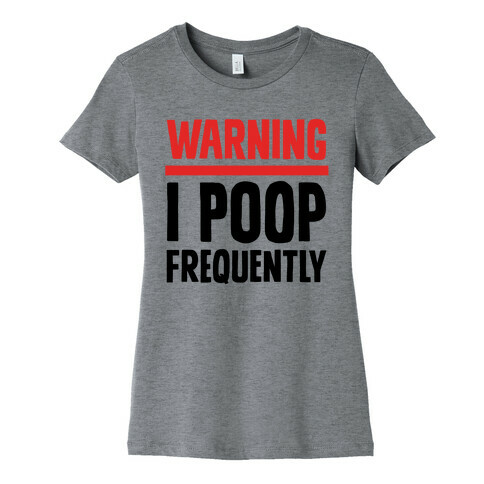 Warning: I Poop Frequently Womens T-Shirt