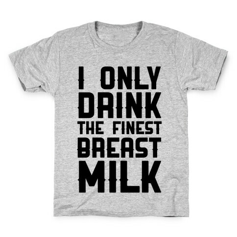 I Only Drink The Finest Breast Milk Kids T-Shirt