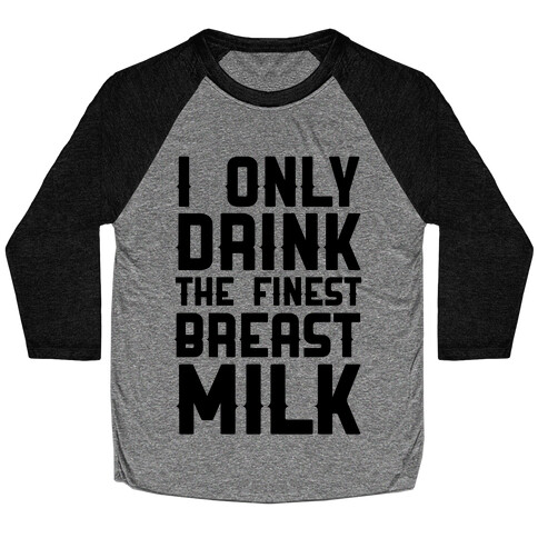 I Only Drink The Finest Breast Milk Baseball Tee