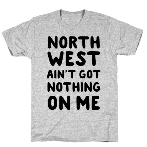 Northwest Ain't Got Nothing On Me T-Shirt