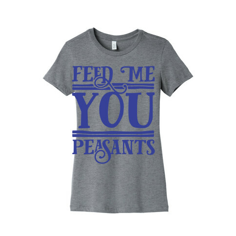Feed Me You Peasants Womens T-Shirt