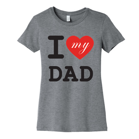 I Love My Dad Womens T-Shirt