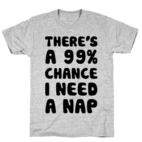 There's A 99% Chance I Need A Nap T-Shirt