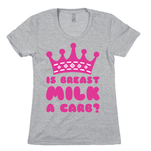 Is Breast Milk A Carb? Womens T-Shirt