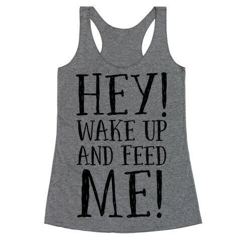 HEY! Wake Up and Feed Me! Racerback Tank Top