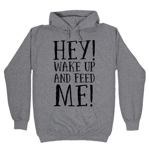 HEY! Wake Up and Feed Me! Hooded Sweatshirt