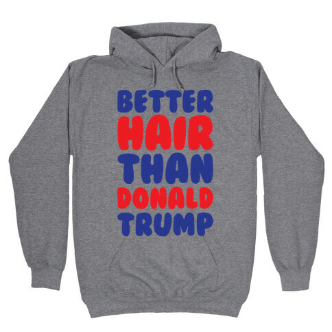 Better Hair Than Donald Trump Hooded Sweatshirt