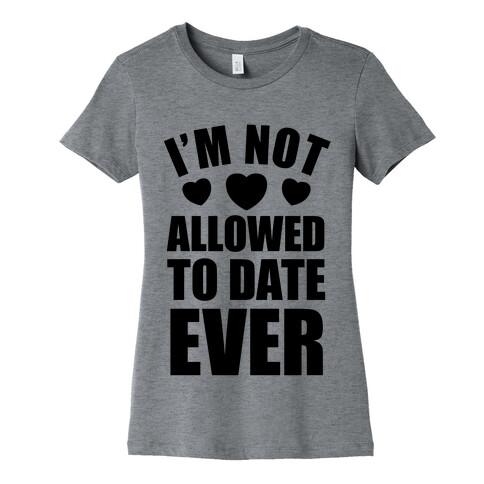 Not Allowed To Date Ever Womens T-Shirt