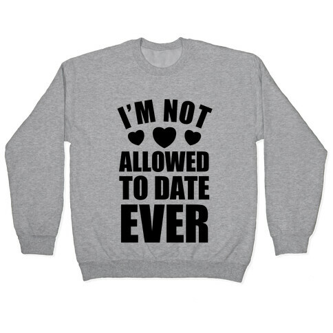 Not Allowed To Date Ever Pullover