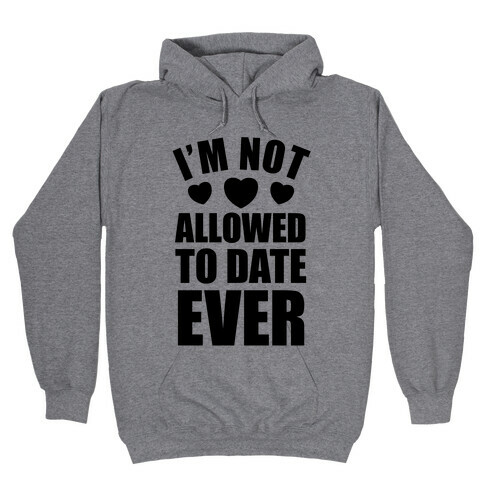 Not Allowed To Date Ever Hooded Sweatshirt