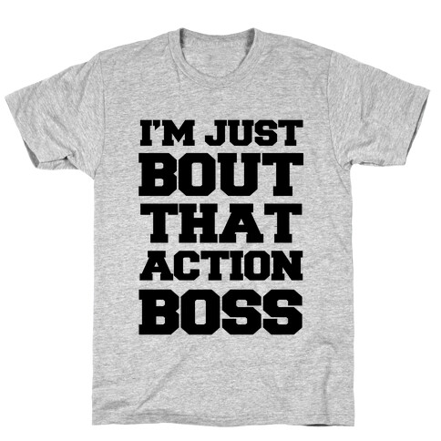 I'm Just Bout That Action Boss T-Shirt