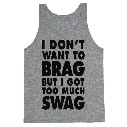 I Don't Want To Brag But I Got Too Much Swag Tank Top