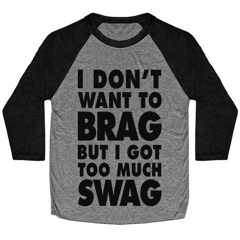 I Don't Want To Brag But I Got Too Much Swag Baseball Tee